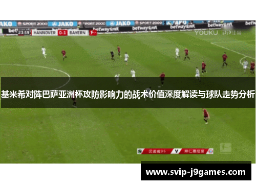 基米希对阵巴萨亚洲杯攻防影响力的战术价值深度解读与球队走势分析