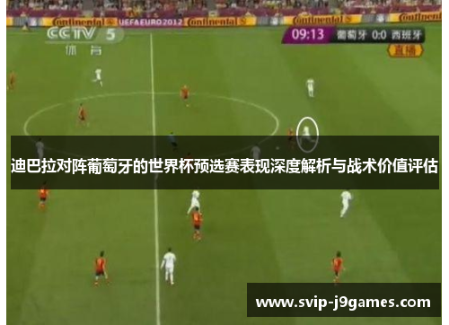迪巴拉对阵葡萄牙的世界杯预选赛表现深度解析与战术价值评估 迪巴拉对阵葡萄牙的世界杯预选赛表现深度解析与战术价值评估